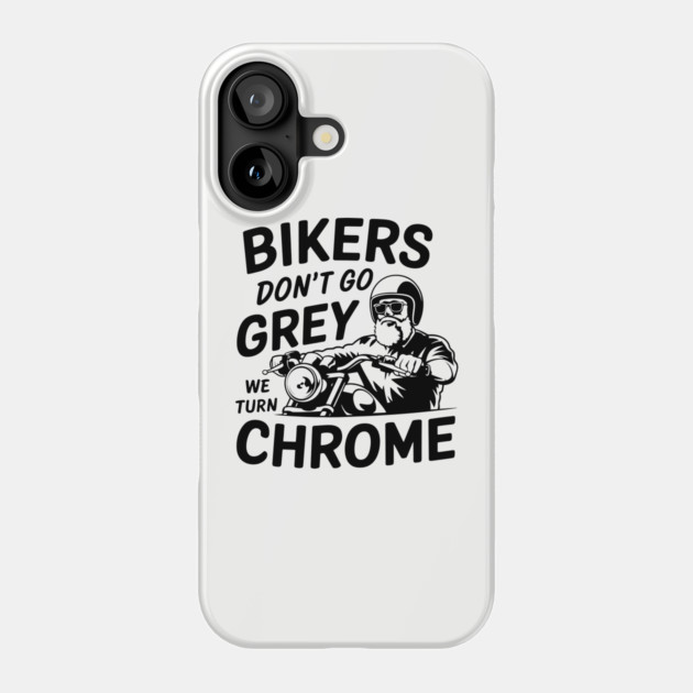Bikers Don't Go Grey We Turn Chrome Motorcycle Rider Lifestyle Phone Case by Anticorporati