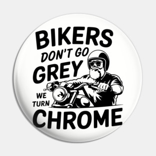 Bikers Don't Go Grey We Turn Chrome Motorcycle Rider Lifestyle Pin