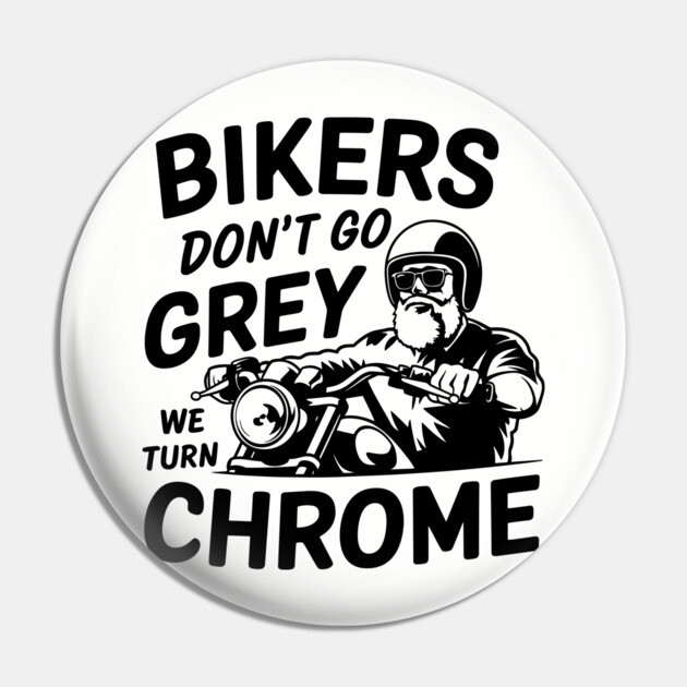 Bikers Don't Go Grey We Turn Chrome Motorcycle Rider Lifestyle Pin by Anticorporati