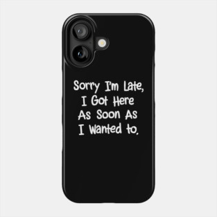 Sorry I'm Late I Got Here As Soon As I Wanted To Introvert Procrastinator Sarcasm Phone Case