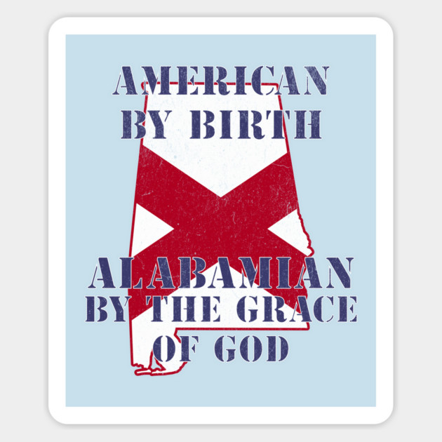 Alabama - American By Birth Alabamian By The Grace of God Magnet by Yesteeyear