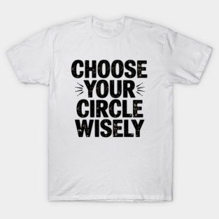 Motivational Quote, Choose Your Circle Wisely T-Shirt