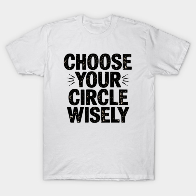 Motivational Quote, Choose Your Circle Wisely T-Shirt by logiamerch