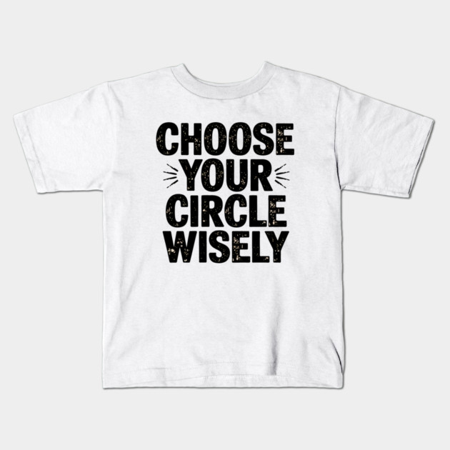 Motivational Quote, Choose Your Circle Wisely Kids T-Shirt by logiamerch
