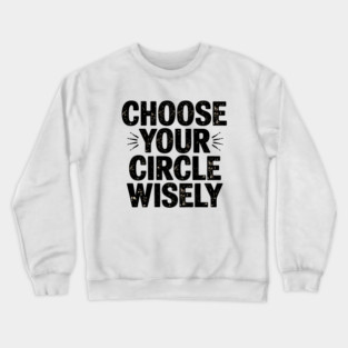 Motivational Quote, Choose Your Circle Wisely Crewneck Sweatshirt