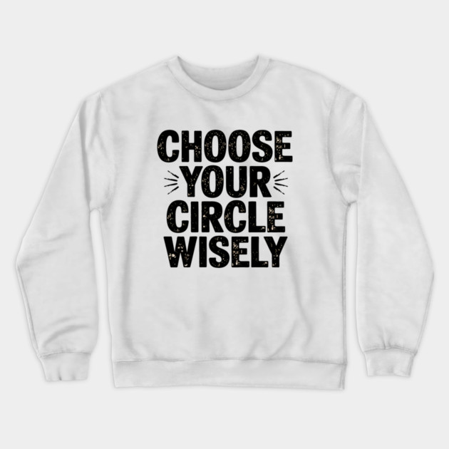 Motivational Quote, Choose Your Circle Wisely Crewneck Sweatshirt by logiamerch