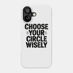 Motivational Quote, Choose Your Circle Wisely Phone Case