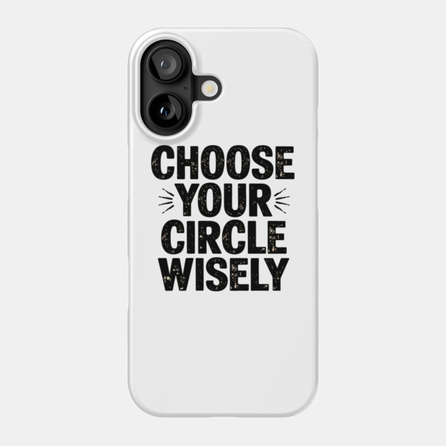 Motivational Quote, Choose Your Circle Wisely Phone Case by logiamerch