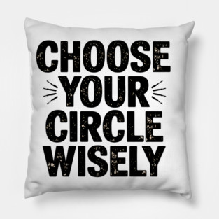 Motivational Quote, Choose Your Circle Wisely Pillow