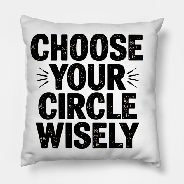 Motivational Quote, Choose Your Circle Wisely Pillow by logiamerch