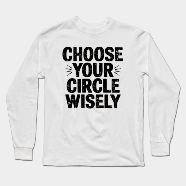 Motivational Quote, Choose Your Circle Wisely Long Sleeve T-Shirt by logiamerch