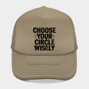 Motivational Quote, Choose Your Circle Wisely Hat