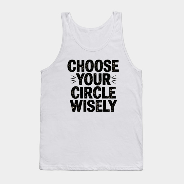 Motivational Quote, Choose Your Circle Wisely Tank Top by logiamerch