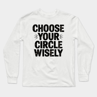 Motivational Quote, Choose Your Circle Wisely Long Sleeve T-Shirt