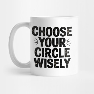 Motivational Quote, Choose Your Circle Wisely Mug