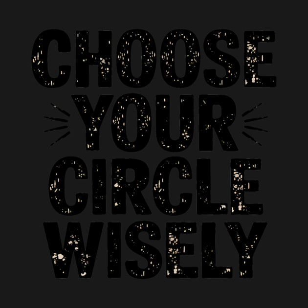 Motivational Quote, Choose Your Circle Wisely by logiamerch