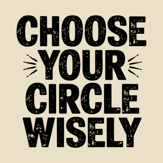 Motivational Quote, Choose Your Circle Wisely by logiamerch