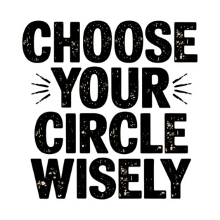 Motivational Quote, Choose Your Circle Wisely T-Shirt