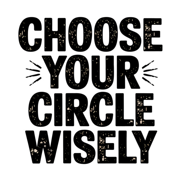 Motivational Quote, Choose Your Circle Wisely by logiamerch
