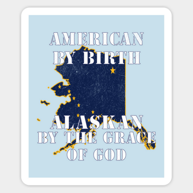 Alaska - American By Birth Alaskan By The Grace of God Magnet by Yesteeyear