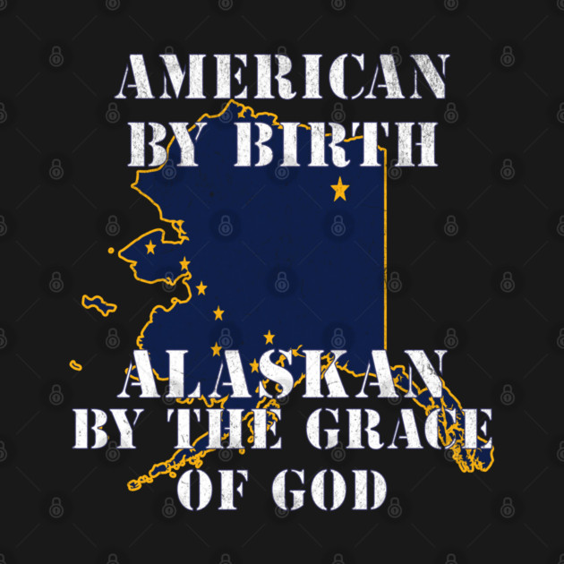 Alaska - American By Birth Alaskan By The Grace of God by Yesteeyear