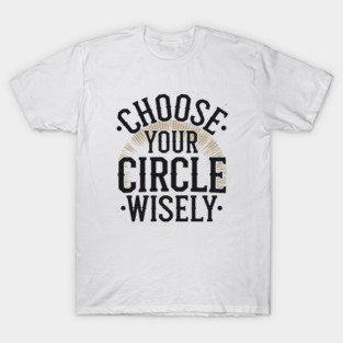 Motivational Quote, Choose Your Circle Wisely T-Shirt
