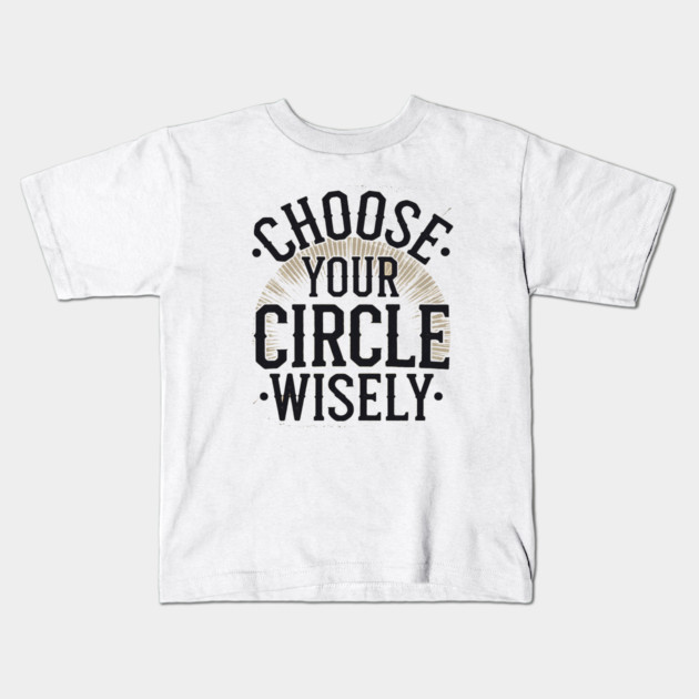 Motivational Quote, Choose Your Circle Wisely Kids T-Shirt by logiamerch