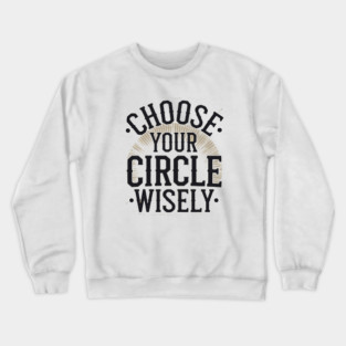 Motivational Quote, Choose Your Circle Wisely Crewneck Sweatshirt
