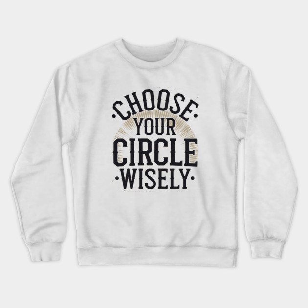 Motivational Quote, Choose Your Circle Wisely Crewneck Sweatshirt by logiamerch