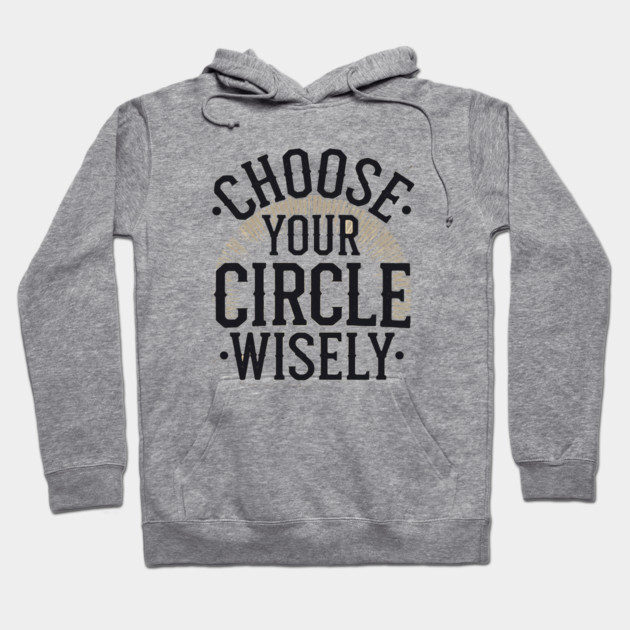 Motivational Quote, Choose Your Circle Wisely Hoodie by logiamerch