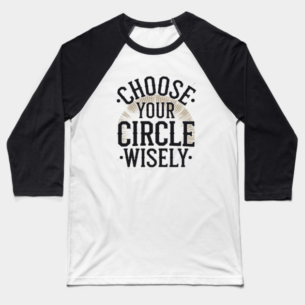 Motivational Quote, Choose Your Circle Wisely Baseball T-Shirt by logiamerch