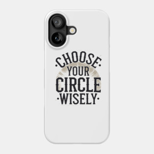 Motivational Quote, Choose Your Circle Wisely Phone Case