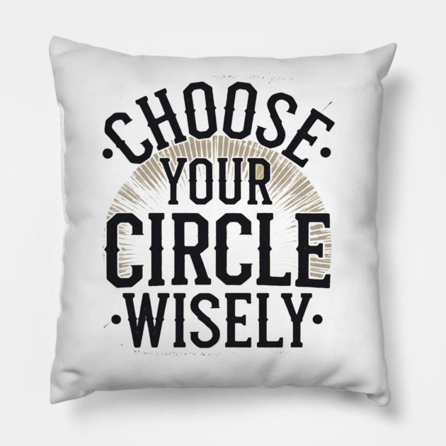 Motivational Quote, Choose Your Circle Wisely Pillow by logiamerch