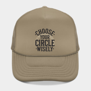 Motivational Quote, Choose Your Circle Wisely Hat