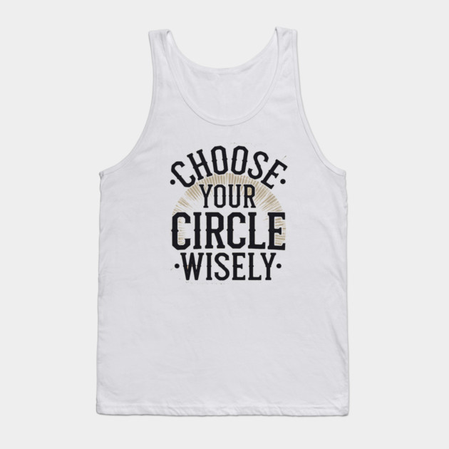 Motivational Quote, Choose Your Circle Wisely Tank Top by logiamerch