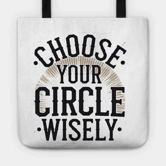 Motivational Quote, Choose Your Circle Wisely Tote by logiamerch