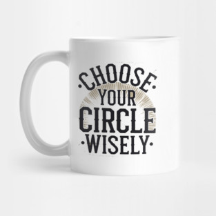 Motivational Quote, Choose Your Circle Wisely Mug