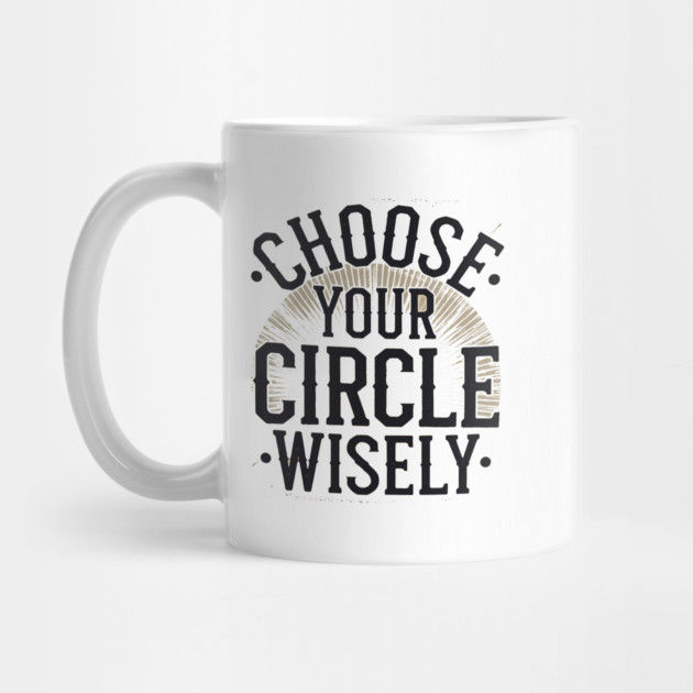 Motivational Quote, Choose Your Circle Wisely by logiamerch