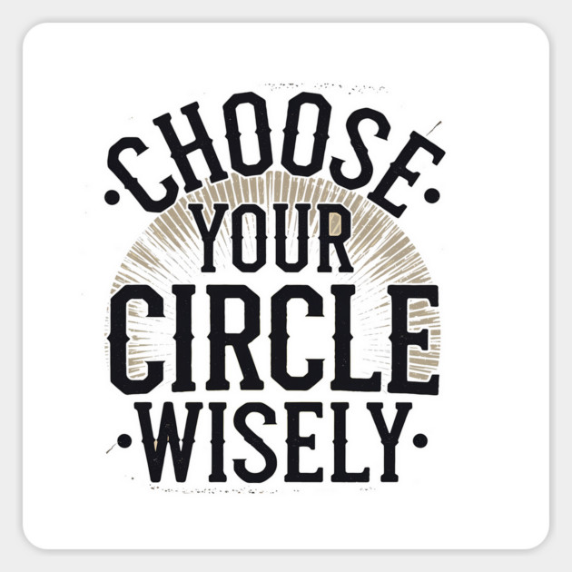 Motivational Quote, Choose Your Circle Wisely Magnet by logiamerch