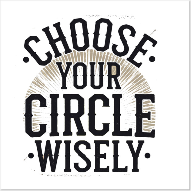 Motivational Quote, Choose Your Circle Wisely Wall Art by logiamerch