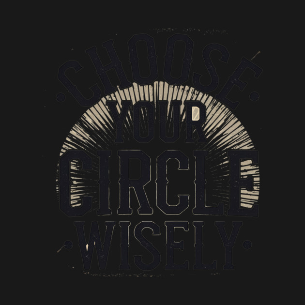 Motivational Quote, Choose Your Circle Wisely by logiamerch