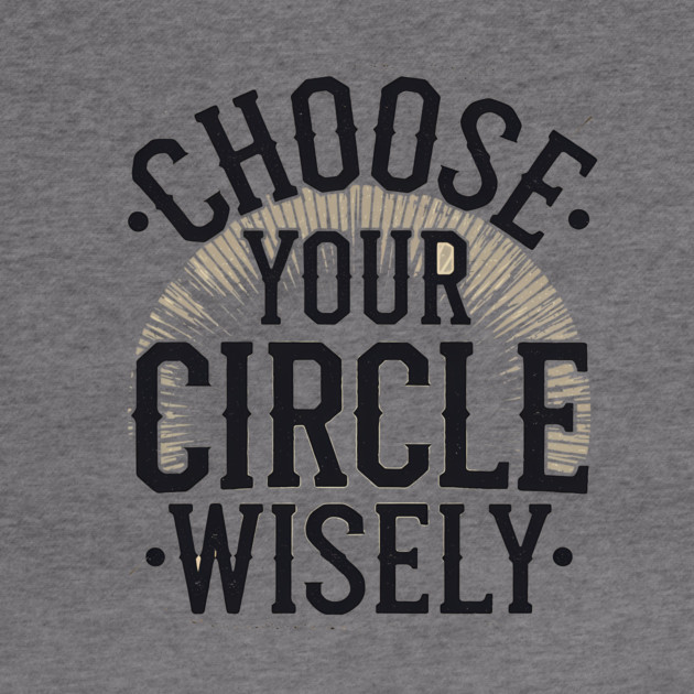 Motivational Quote, Choose Your Circle Wisely by logiamerch