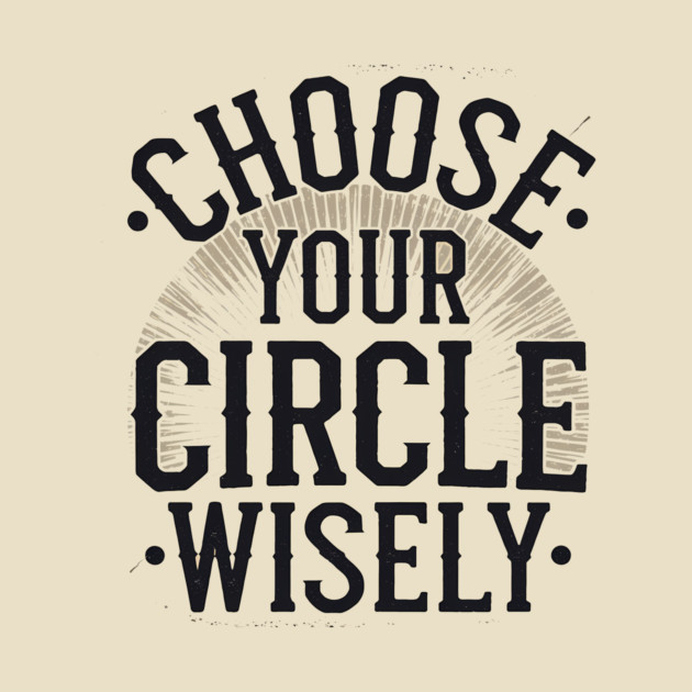 Motivational Quote, Choose Your Circle Wisely by logiamerch