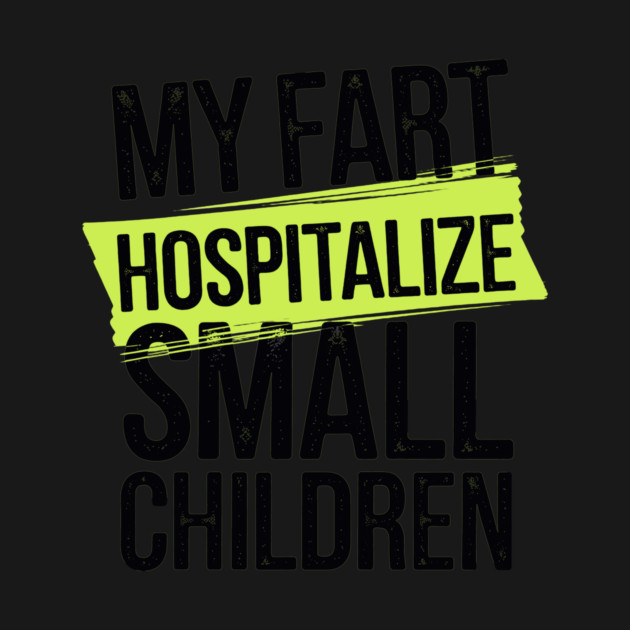 My Fart Hospitalize Small Children by CreativeSage