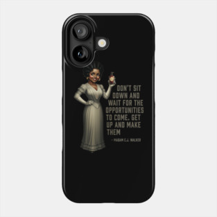 Don’t sit down and wait for the opportunities, Madam C.J. Walker,Black History Phone Case