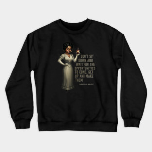 Don’t sit down and wait for the opportunities, Madam C.J. Walker,Black History Crewneck Sweatshirt