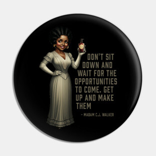 Don’t sit down and wait for the opportunities, Madam C.J. Walker,Black History Pin