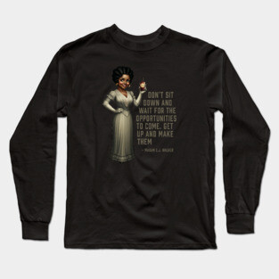Don’t sit down and wait for the opportunities, Madam C.J. Walker,Black History Long Sleeve T-Shirt