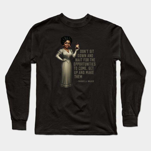 Don’t sit down and wait for the opportunities, Madam C.J. Walker,Black History Long Sleeve T-Shirt by UrbanLifeApparel