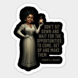 Don’t sit down and wait for the opportunities, Madam C.J. Walker,Black History Magnet